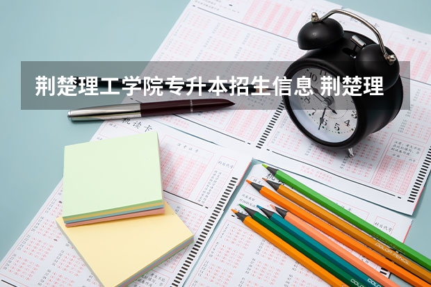 荆楚理工学院专升本招生信息 荆楚理工学院怎么报名