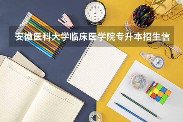 安徽医科大学临床医学院专升本招生信息 安徽医科大学临床医学院怎么报名
