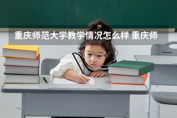 重庆师范大学教学情况怎么样 重庆师范大学简介