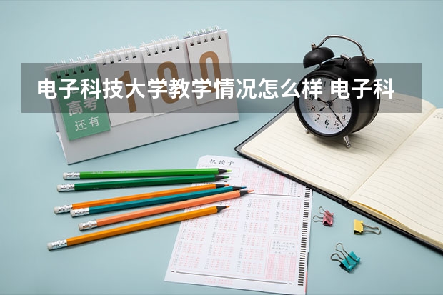 电子科技大学教学情况怎么样 电子科技大学简介
