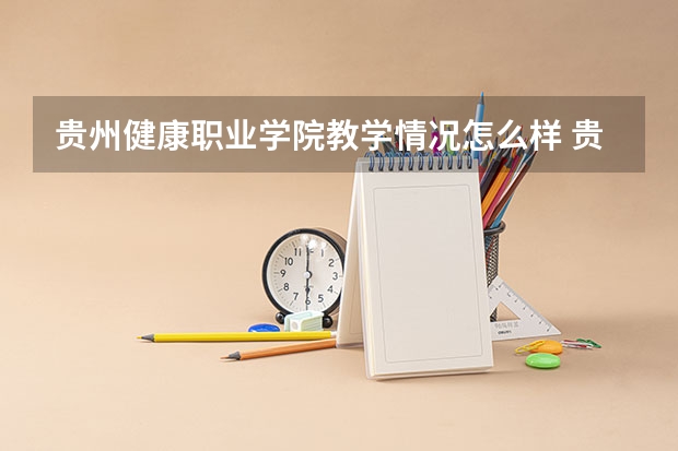 贵州健康职业学院教学情况怎么样 贵州健康职业学院简介