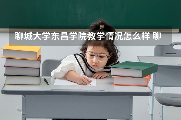 聊城大学东昌学院教学情况怎么样 聊城大学东昌学院简介