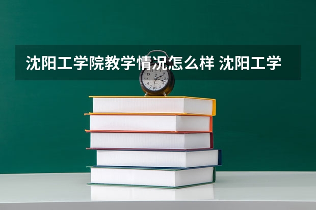 沈阳工学院教学情况怎么样 沈阳工学院简介