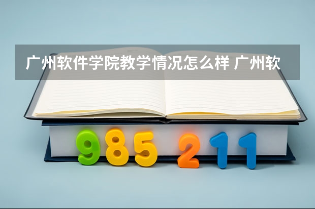 广州软件学院教学情况怎么样 广州软件学院简介