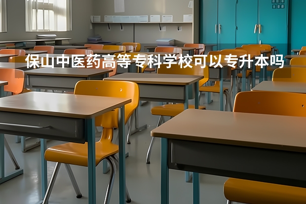 保山中医药高等专科学校可以专升本吗 保山中医药高等专科学校专升本报名条件