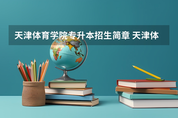 天津体育学院专升本招生简章 天津体育学院专升本录取分数线