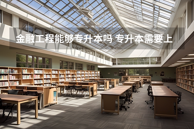金融工程能够专升本吗 专升本需要上几年