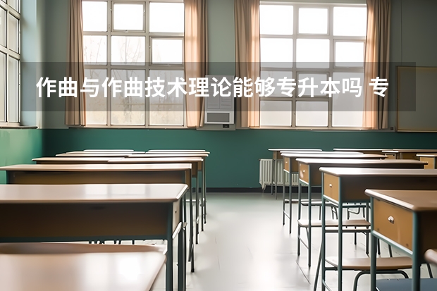 作曲与作曲技术理论能够专升本吗 专升本需要上几年