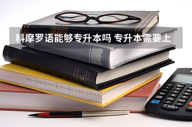 科摩罗语能够专升本吗 专升本需要上几年