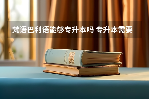 梵语巴利语能够专升本吗 专升本需要上几年