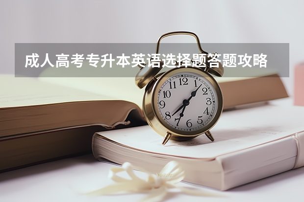 成人高考专升本英语选择题答题攻略 成考专升本英语复习方法