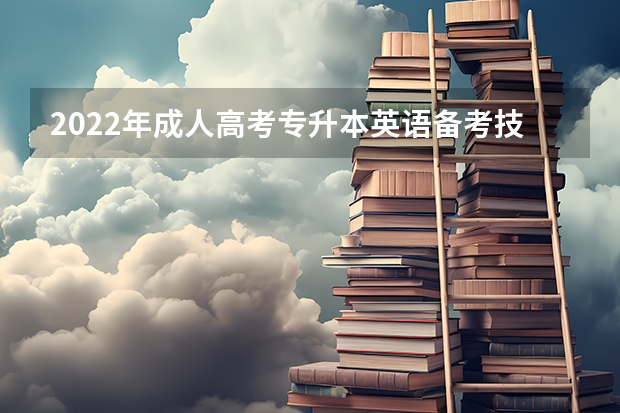 2022年成人高考专升本英语备考技巧 成考专升本英语复习技巧