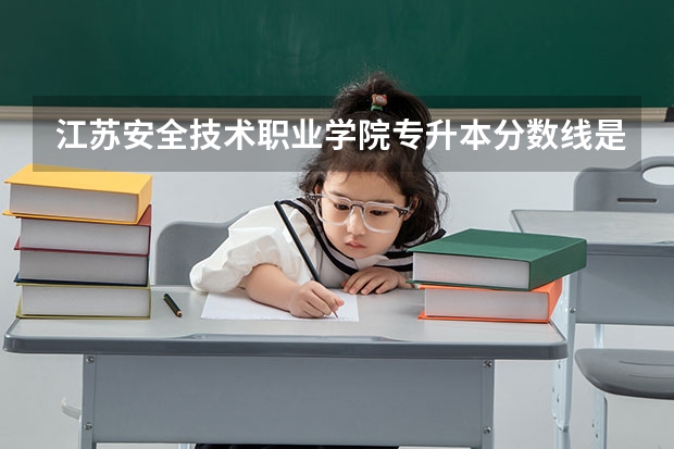 江苏安全技术职业学院专升本分数线是多少 江苏安全技术职业学院专升本专业推荐