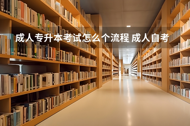 成人专升本考试怎么个流程 成人自考专升本的考试流程是怎样的？