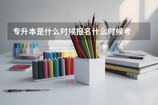 专升本是什么时候报名什么时候考