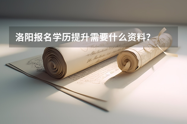洛阳报名学历提升需要什么资料？