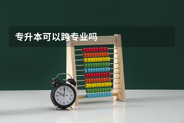 专升本可以跨专业吗
