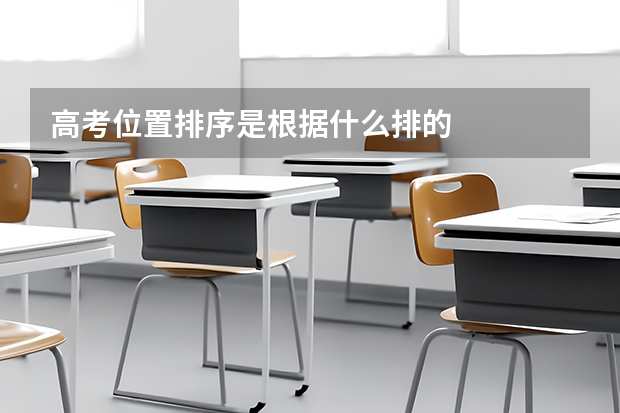 高考位置排序是根据什么排的