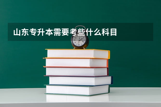 山东专升本需要考些什么科目