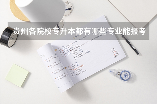贵州各院校专升本都有哪些专业能报考（更新）？