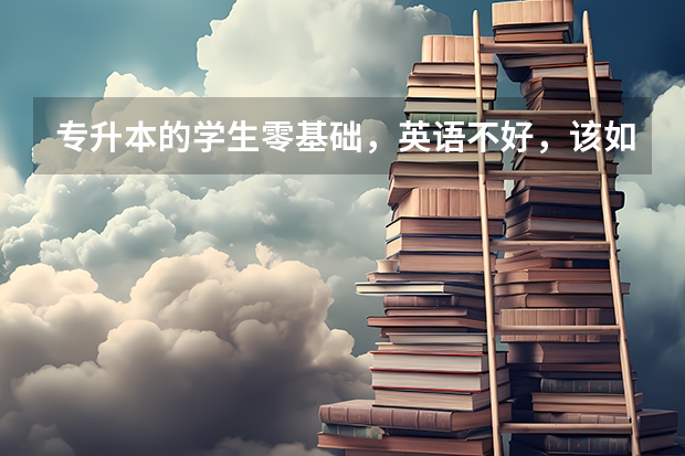 专升本的学生零基础，英语不好，该如何学习？