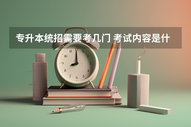 专升本统招需要考几门 考试内容是什么