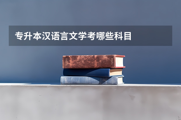 专升本汉语言文学考哪些科目