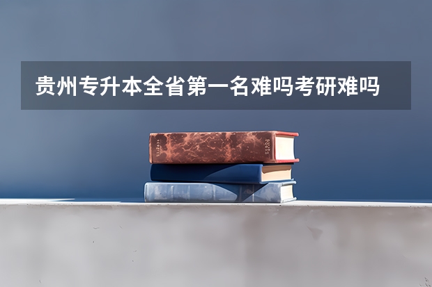 贵州专升本全省第一名难吗考研难吗