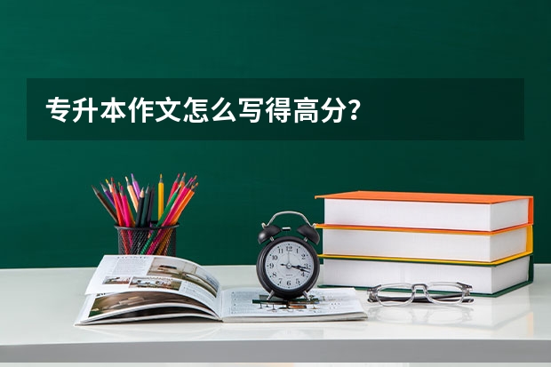 专升本作文怎么写得高分？