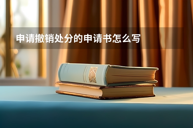 申请撤销处分的申请书怎么写