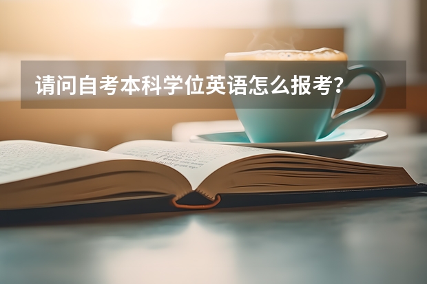 请问自考本科学位英语怎么报考？