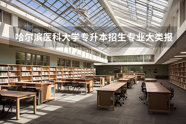 哈尔滨医科大学专升本招生专业大类报考占比表（专升本招生专业）