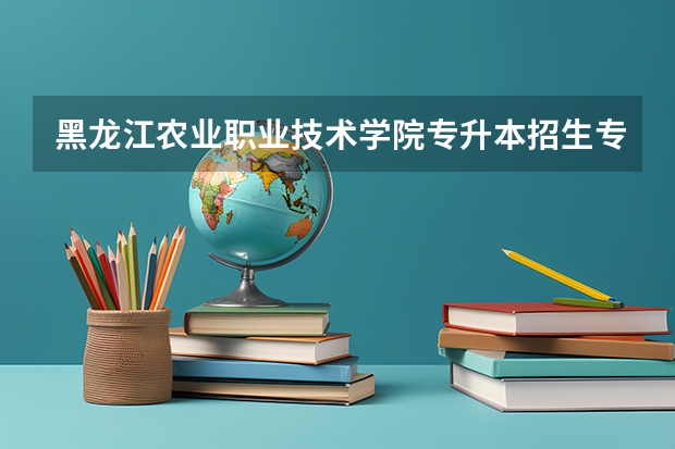 黑龙江农业职业技术学院专升本招生专业大类报考占比表（专升本招生专业）