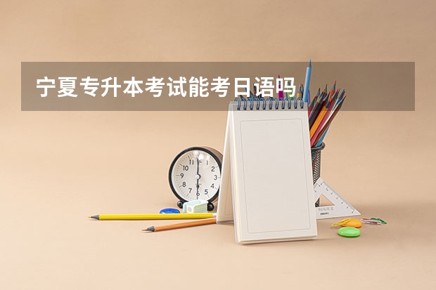 宁夏专升本考试能考日语吗