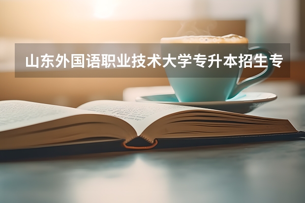 山东外国语职业技术大学专升本招生专业大类报考占比表（专升本招生专业）