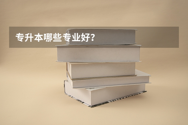 专升本哪些专业好？
