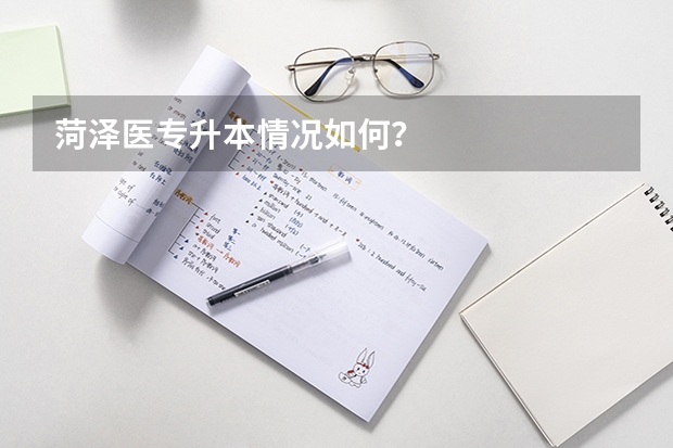 菏泽医专升本情况如何？