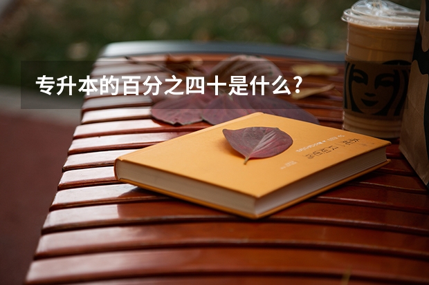 专升本的百分之四十是什么?