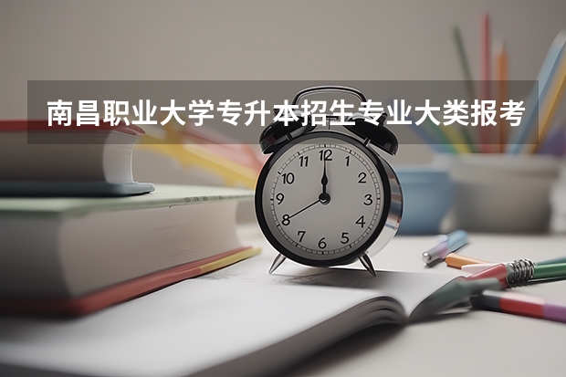 南昌职业大学专升本招生专业大类报考占比表（专升本招生专业）