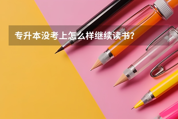 专升本没考上怎么样继续读书？