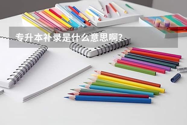 专升本补录是什么意思啊？