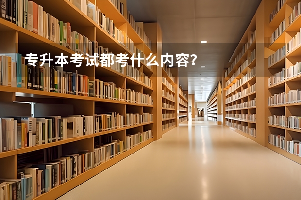 专升本考试都考什么内容？