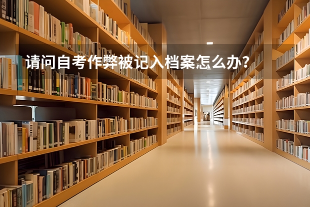 请问自考作弊被记入档案怎么办？
