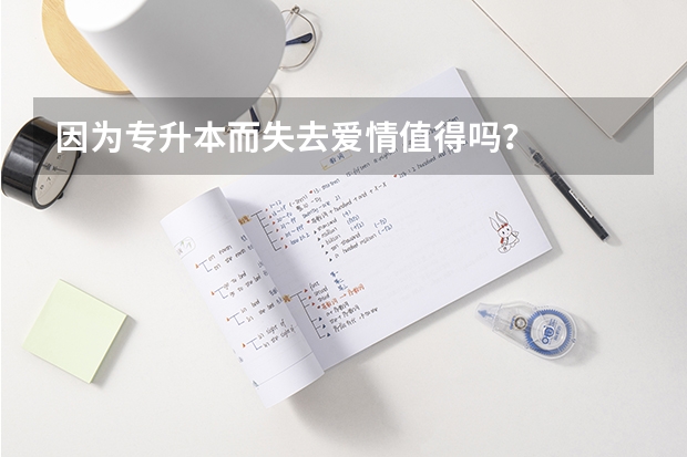 因为专升本而失去爱情值得吗？