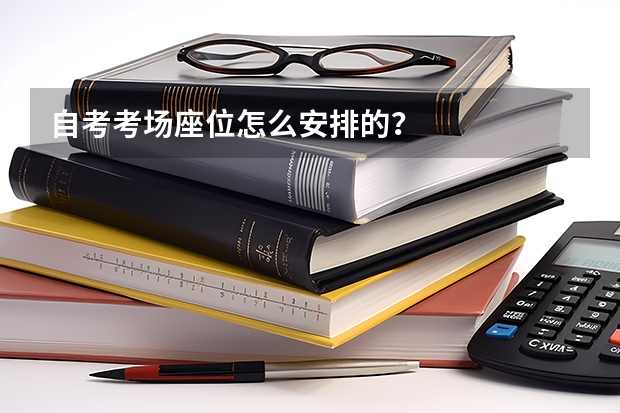 自考考场座位怎么安排的？