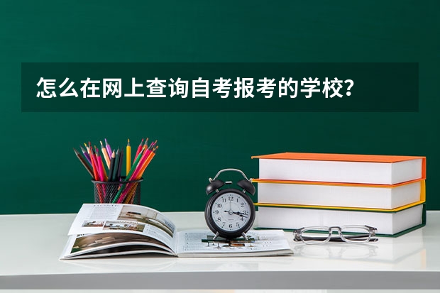 怎么在网上查询自考报考的学校？