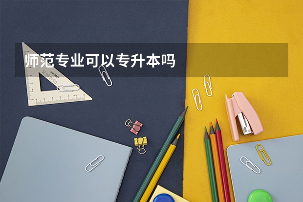师范专业可以专升本吗