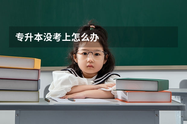 专升本没考上怎么办