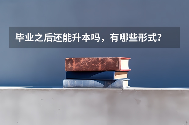 毕业之后还能升本吗，有哪些形式？