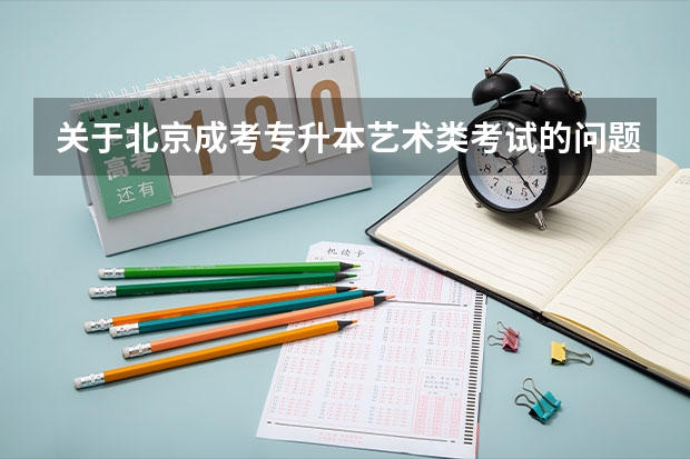 关于北京成考专升本艺术类考试的问题 专升本复习好方法分享 统招专升本考试详解